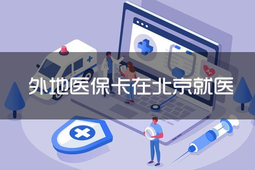 外地医保卡在北京就医需要怎么操作？