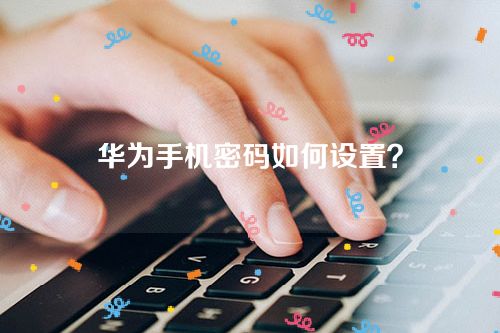 华为手机密码如何设置？