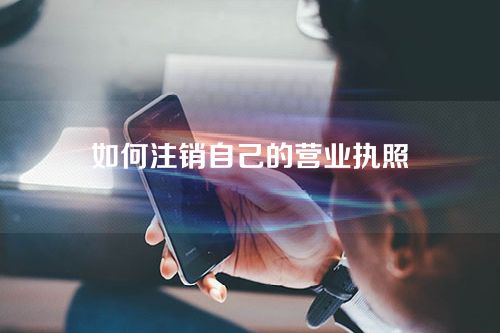 什么是营业执照-如何注销自己的营业执照