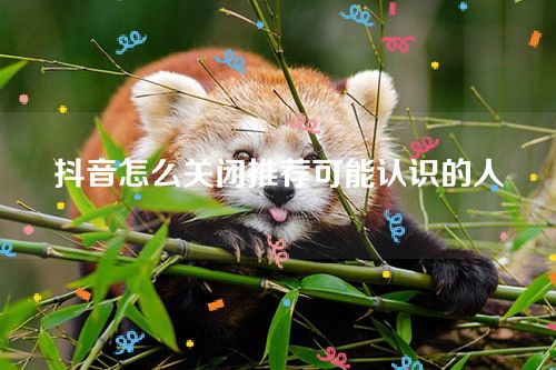 抖音怎么关闭推荐可能认识的人