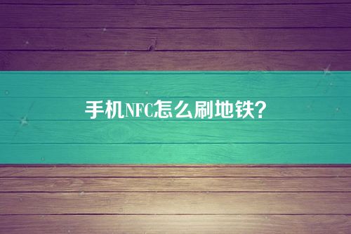 手机NFC怎么刷地铁？