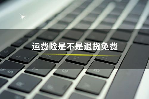 购买运费险的好处-运费险是不是退货免费