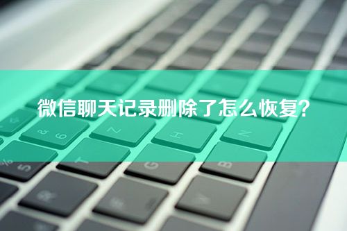 微信聊天记录删除了怎么恢复？