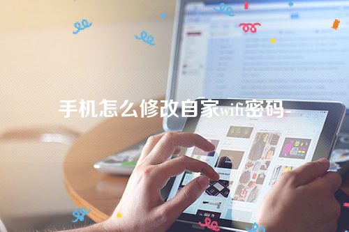 手机怎么修改自家wifi密码-手机修改WiFi