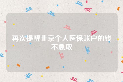 再次提醒北京个人医保账户的钱不急取