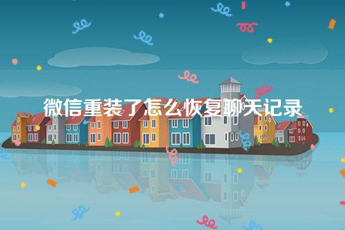 微信重装了怎么恢复聊天记录（需要提前备份）